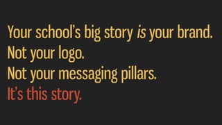 Your school’s big story is your brand.


Not your logo.


Not your messaging pillars.


It’s this story.
 