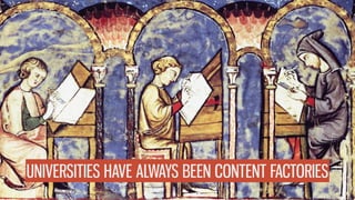 UNIVERSITIES HAVE ALWAYS BEEN CONTENT FACTORIES
 