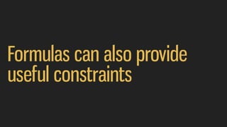 Formulas can also provide
useful constraints
 