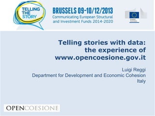 Telling stories with data:
the experience of
www.opencoesione.gov.it
Luigi Reggi
Department for Development and Economic Cohesion
Italy

 