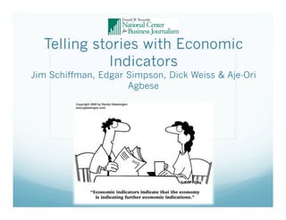 Telling stories with Economic
Indicators

Jim Schiffman, Edgar Simpson, Dick Weiss & Aje-Ori
Agbese

 