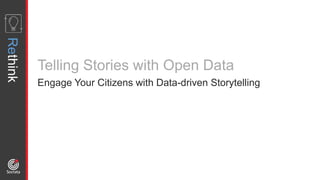 Rethink
Telling Stories with Open Data
Engage Your Citizens with Data-driven Storytelling
 