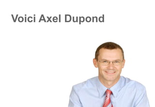 Voici Axel Dupond
 
