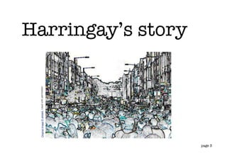 Original image © alistairj. Used with permission
                                                            Harringay’s story




page 3
 