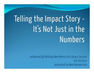 witnessed @ Defining New Metrics for Library Success
04.22.2014
presented by Moe Hosseini-Ara
 