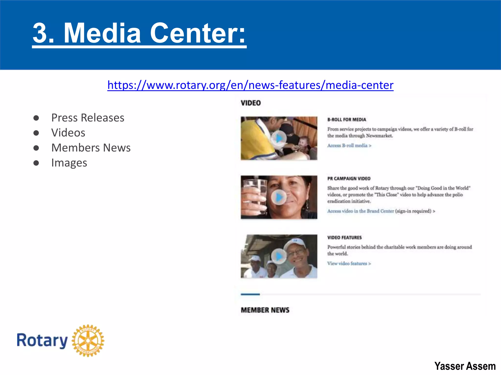 Yasser Assem
https://www.rotary.org/en/news-features/media-center
● Press Releases
● Videos
● Members News
● Images
3. Media Center:
 