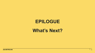 62
EPILOGUE
What’s Next?
 