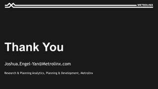 Research & Planning Analytics, Planning & Development, Metrolinx
Joshua.Engel-Yan@Metrolinx.com
Thank You
 