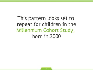 This pattern looks set to  repeat for children in the  Millennium Cohort Study,   born in 2000 