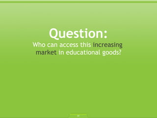 Question: Who can access this  increasing  market  in educational goods? 