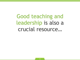 Good teaching and leadership  is also a crucial resource… 