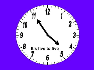 It’s five to five 