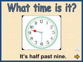 It’s half past nine. What time is it? 