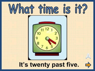 It’s twenty past five. What time is it? 