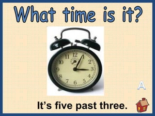 It’s five past three. What time is it? 