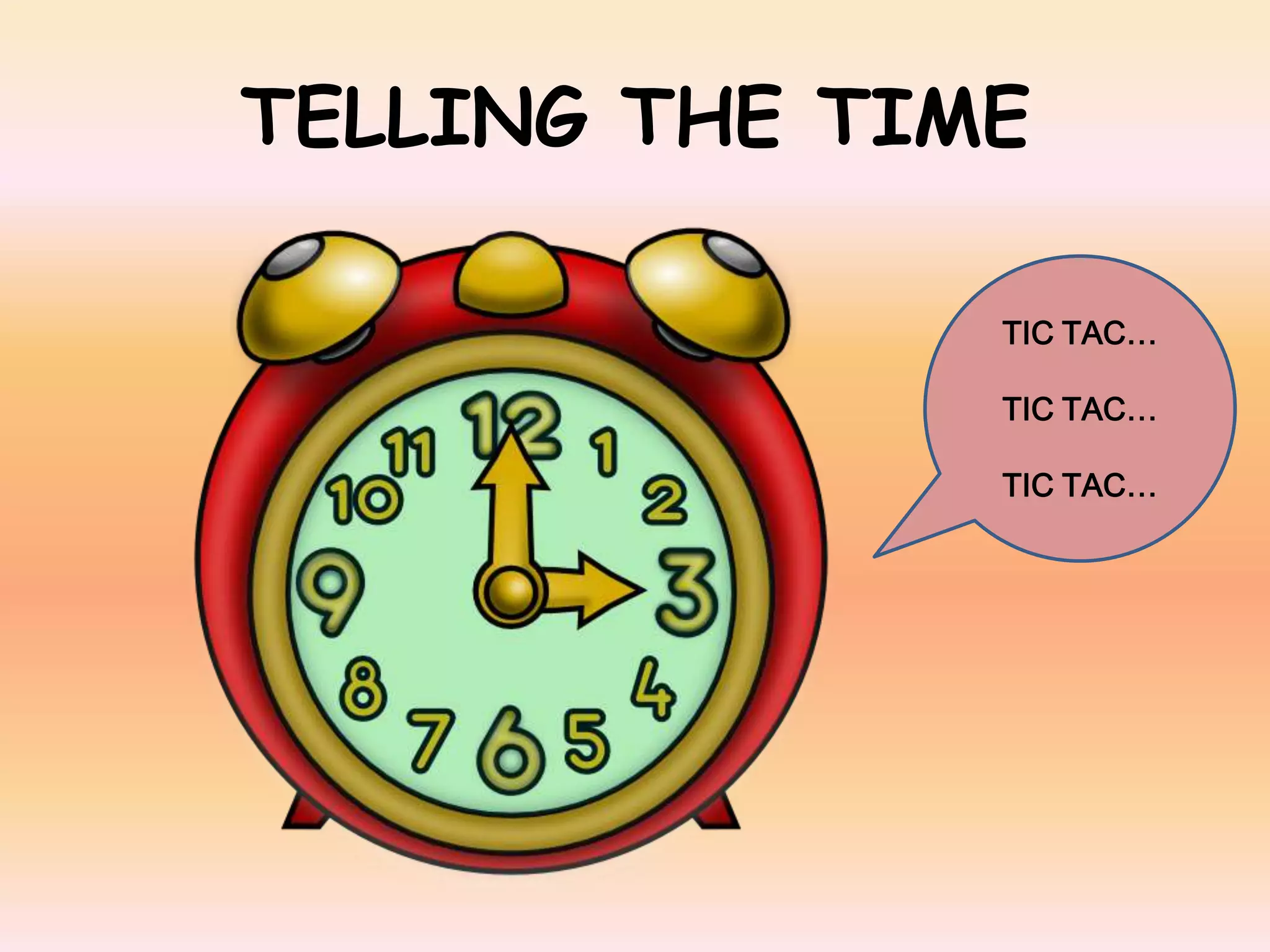 TELLING THE TIME
TIC TAC…
TIC TAC…
TIC TAC…
