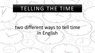 TELLING THE TIME
two different ways to tell time
in English
 