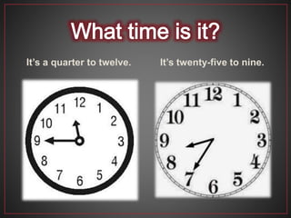 It’s a quarter to twelve. It’s twenty-five to nine.
 