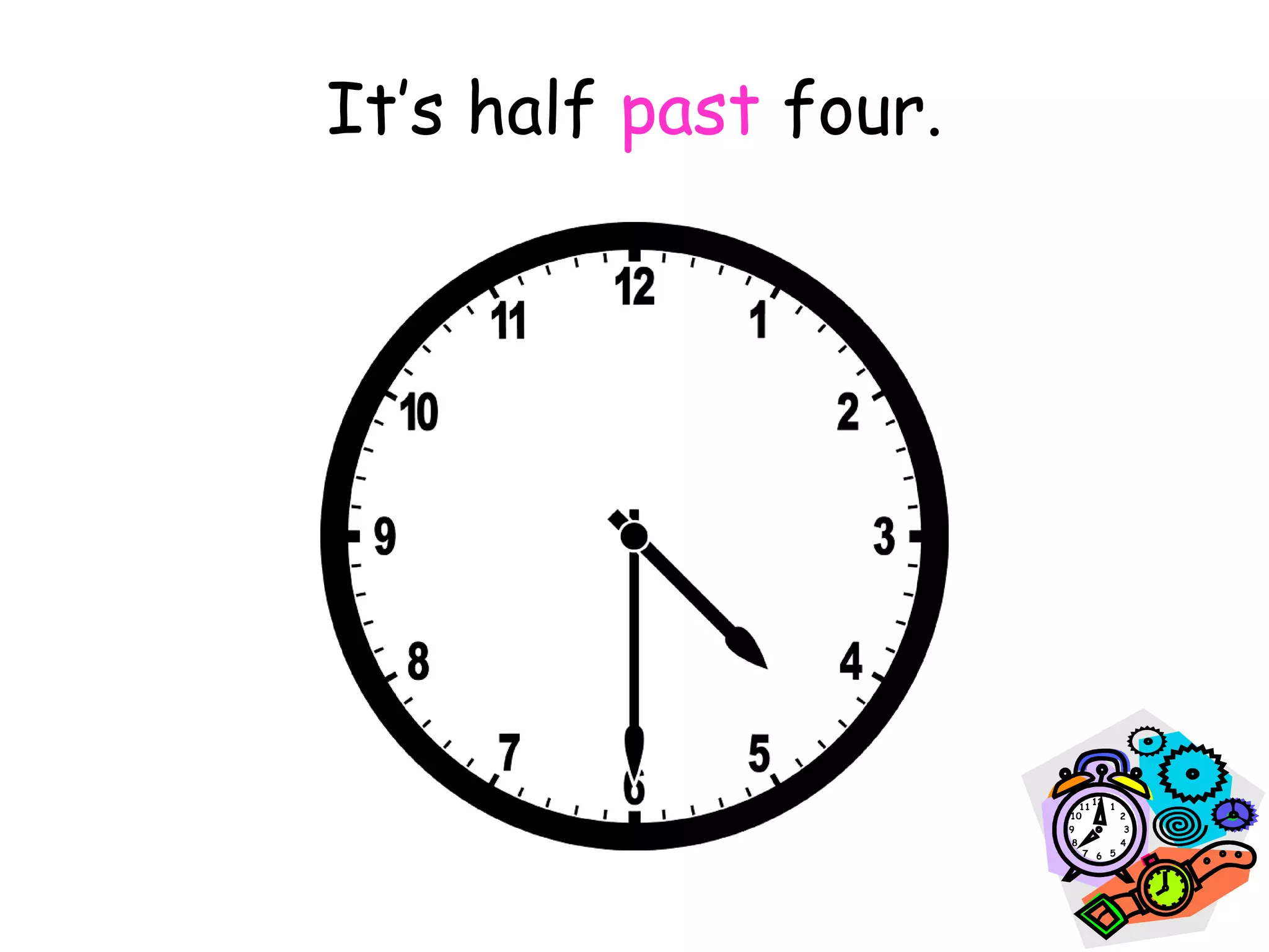 It’s half past four.
 