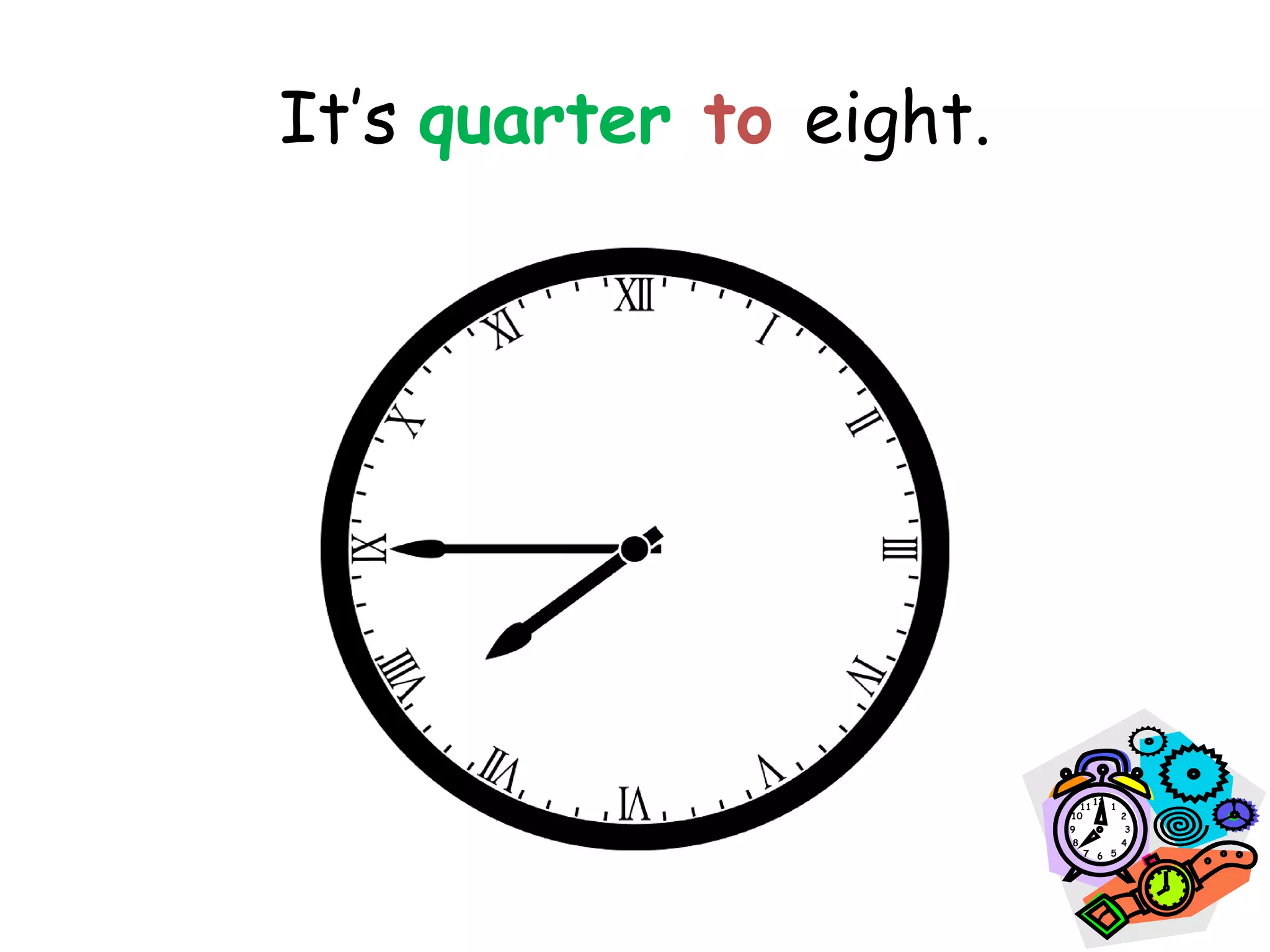 It’s quarter to eight.
 
