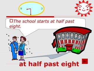 The school starts at half past
eight.
9 3
at half past eight
 