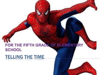 TELLING THE TIME
FOR THE FIFTH GRADE OF ELEMENTARY
SCHOOL
 
