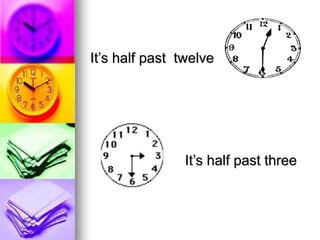 It’s half past twelve
It’s half past three
 