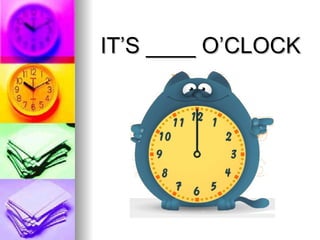 IT’S ____ O’CLOCK 
