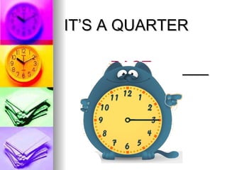 IT’S A QUARTER  PAST  ______ 