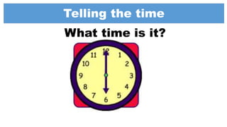 Telling the time
What time is it?
 