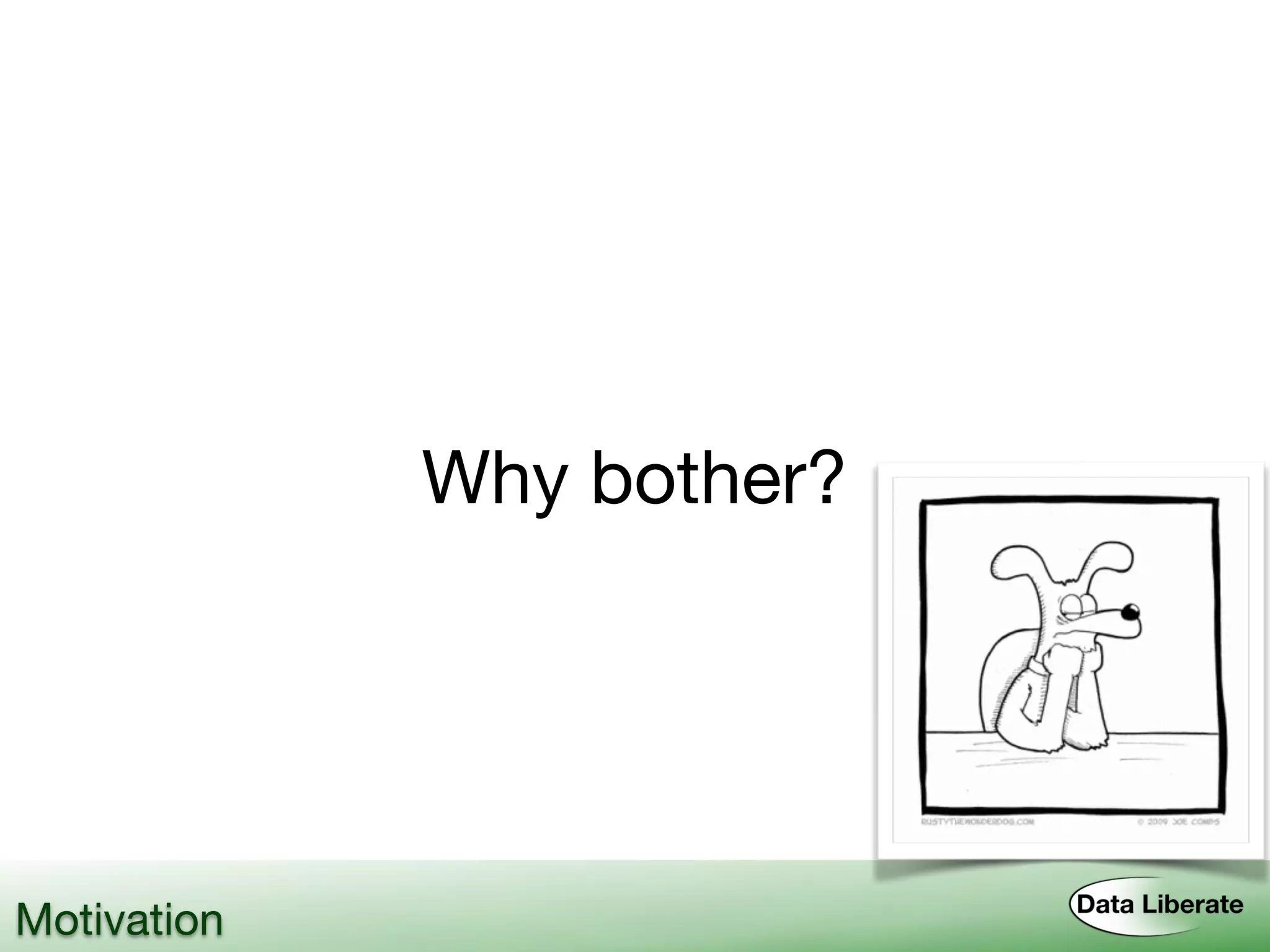 Why bother?
Motivation
 