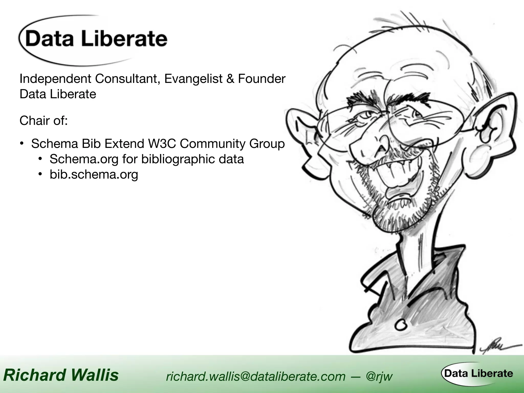Independent Consultant, Evangelist & Founder

Data Liberate
Chair of:
• Schema Bib Extend W3C Community Group

• Schema.org for bibliographic data

• bib.schema.org
Richard Wallis richard.wallis@dataliberate.com — @rjw
 