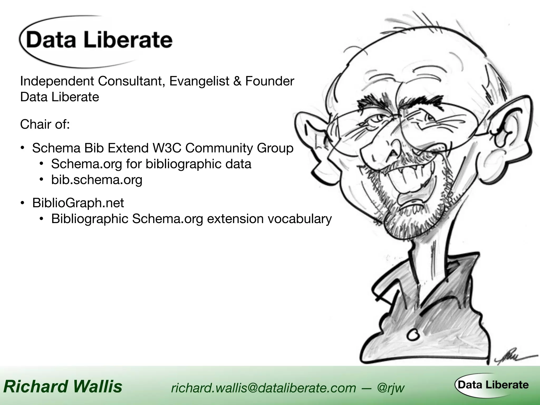 Independent Consultant, Evangelist & Founder

Data Liberate
Chair of:
• Schema Bib Extend W3C Community Group

• Schema.org for bibliographic data

• bib.schema.org
• BiblioGraph.net

• Bibliographic Schema.org extension vocabulary
Richard Wallis richard.wallis@dataliberate.com — @rjw
 