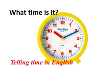 What time is it?
Telling time in English
 