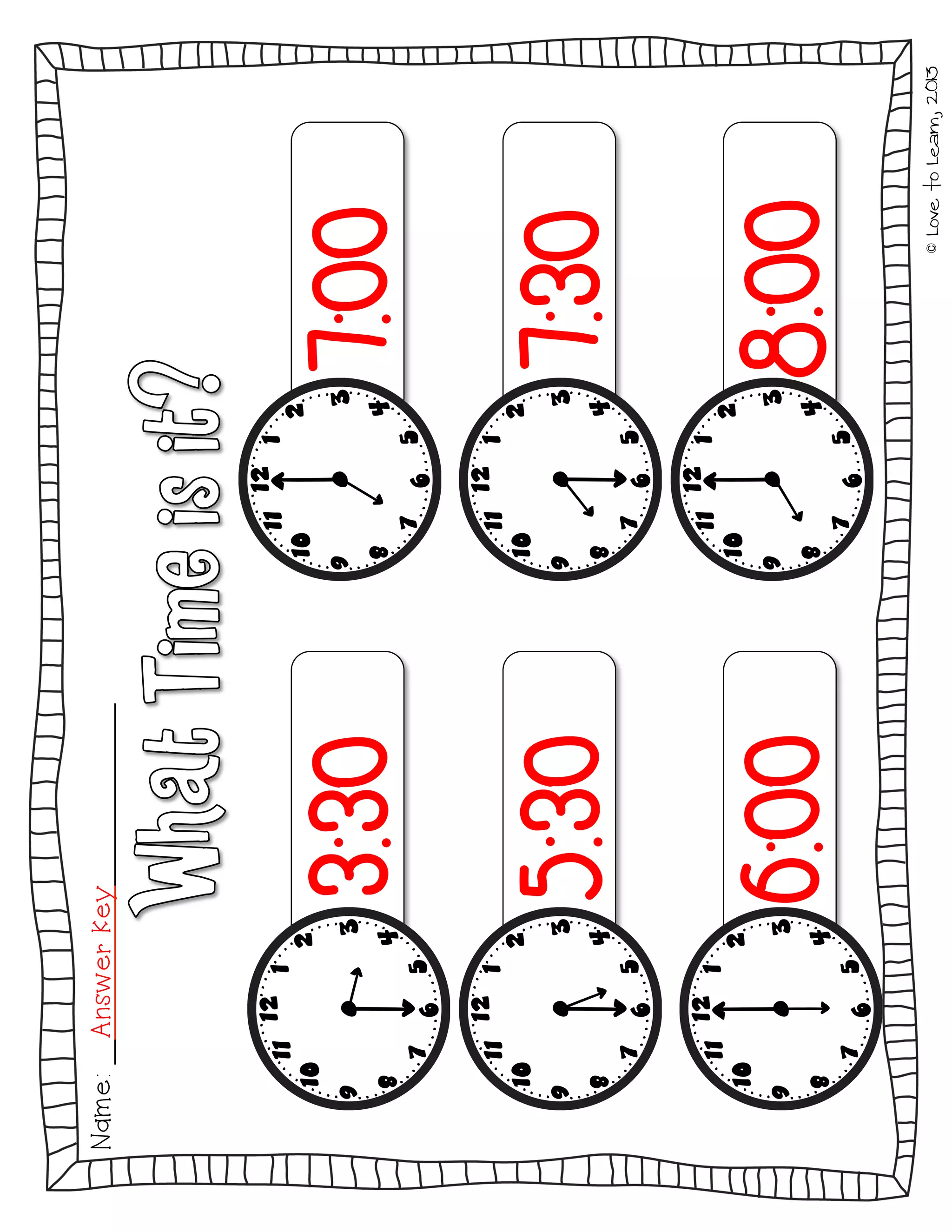 ©LovetoLearn,2013
Name:AnswerKey
7:00
7:30
8:00
3:30
5:30
6:00
 