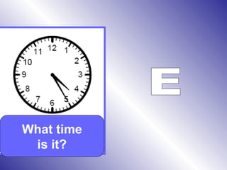 What time
is it?
 