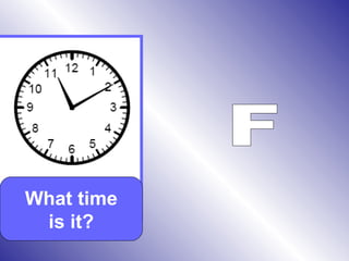 What time
is it?
 