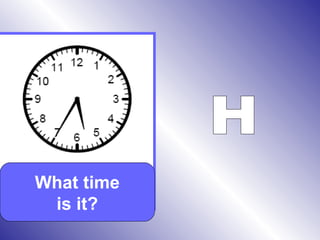 What time
is it?
 