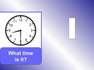 What time
is it?
 