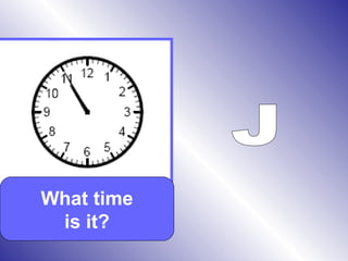 What time
is it?
 