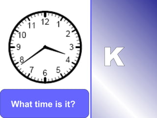 What time is it?
 