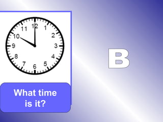 What time
is it?
 