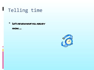 Telling time

 Let rev w tyou area
    ’s iew ha     l dy
  know ..
      …
 