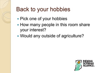 Back to your hobbiesPick one of your hobbiesHow many people in this room share your interest?Would any outside of agriculture?