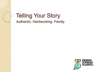 Telling Your Story Authentic. Hardworking. Family. 