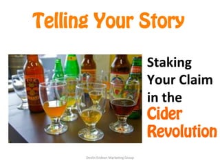 Telling Your Story

                                                  Staking	
  
                                                  Your	
  Claim	
  
                                                  in	
  the	
  	
  
                                                  Cider
                                                  Revolution
      Devlin	
  Endean	
  Marke.ng	
  Group	
  
 
