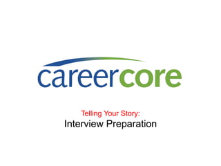 Telling Your Story:
Interview Preparation
 