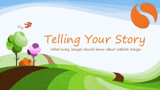 Telling Your Story
What every lawyer should know about website design.
 