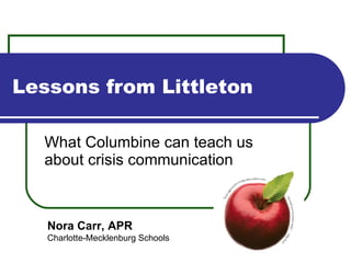 Lessons from Littleton What Columbine can teach us about crisis communication Nora Carr, APR Charlotte-Mecklenburg Schools 