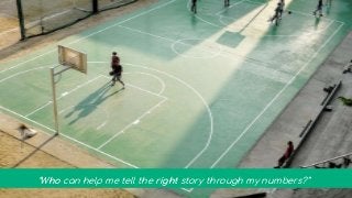 “Who can help me tell the right story through my numbers?”
 
